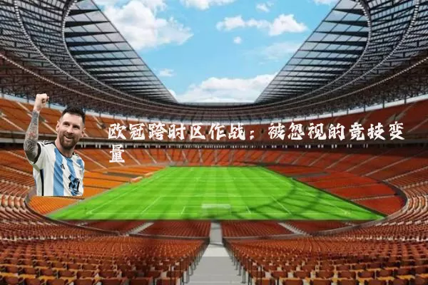 欧冠跨时区作战：被忽视的竞技变量