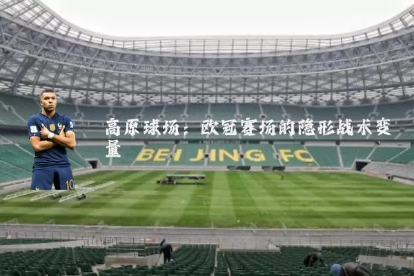 高原球场：欧冠赛场的隐形战术变量