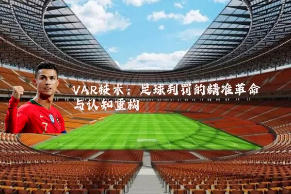 VAR技术：足球判罚的精准革命与认知重构