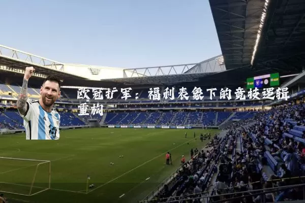 欧冠扩军：福利表象下的竞技逻辑重构