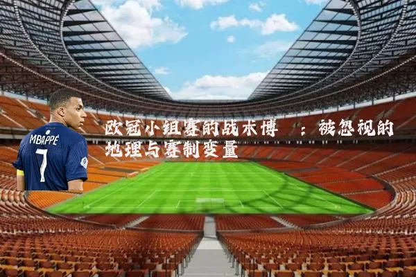 欧冠小组赛的战术博弈:被忽视的地理与赛制变量