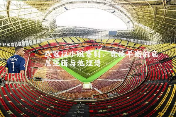 欧冠12小组赛制:竞技平衡的底层逻辑与地理博弈